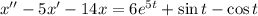 x''-5x'-14x=6e^{5t}+\sin t-\cos t