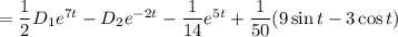 =\dfrac{1}{2} D_1e^{7t}-D_2e^{-2t}-\dfrac{1}{14}e^{5t}+\dfrac{1}{50} (9\sin t-3\cos t)