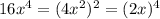 16x^{4}=(4x^{2}) ^{2} = (2x)^{4}