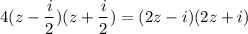 4(z-\dfrac{i}{2})(z+\dfrac{i}{2})=(2z-i)(2z+i)