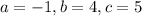 a=-1, b=4, c=5