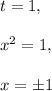 t=1,\\\\x^2=1,\\\\x=\pm1