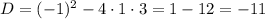 D=(-1)^2-4\cdot1\cdot3=1-12=-11