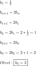 b_{1} =\frac{1}{2}\\\\b_{n+1} =2b_{n}\\\\b_{1+1}=2b_{1}\\\\b_{2}=2b_{1}=2*\frac{1}{2}=1\\\\b_{2+1}=2b_{2}\\\\b_{3}=2b_{2}=2*1=2\\\\Otvet:\boxed{b_{3} =2}