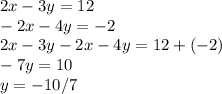 2x - 3y = 12 \\-2x-4y=-2\\2x-3y-2x-4y=12+(-2)\\-7y=10\\y=-10/7