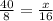 \frac{40}{8} = \frac{x}{16}