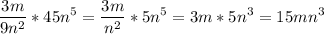 \displaystyle \frac{3m}{9n^2} *45n^5=\frac{3m}{n^2} *5n^5=3m*5n^3=15mn^3