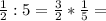 \frac{1}{2}:5= \frac{3}{2}*\frac{1}{5}=