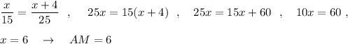 \dfrac{x}{15}=\dfrac{x+4}{25} \ \ ,\ \ \ \ 25x=15(x+4)\ \ ,\ \ \ 25x=15x+60\ \ ,\ \ \ 10x=60\ ,\\\\x=6\ \ \ \to \ \ \ AM=6