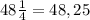 48\frac{1}{4} = 48,25