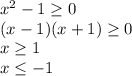 x^2-1\geq 0\\(x-1)(x+1)\geq 0\\x\geq 1\\x\leq -1