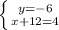 \left \{ {y=-6} \atop {x+12=4}} \right.