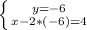 \left \{ {y=-6} \atop {x-2*(-6)=4}} \right.