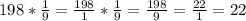 198*\frac{1}{9} =\frac{198}{1} *\frac{1}{9} =\frac{198}{9} =\frac{22}{1} =22