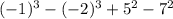 ( - 1) {}^{3} - ( - 2) {}^{3} + 5 {}^{2} - 7 {}^{2}