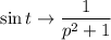 \sin t\rightarrow\dfrac{1}{p^2+1}