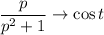 \dfrac{p}{p^2+1}\rightarrow\cos t