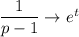 \dfrac{1}{p-1}\rightarrow e^t