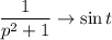 \dfrac{1}{p^2+1}\rightarrow\sin t