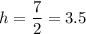 h=\dfrac{7}{2}=3.5