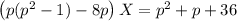 \left(p(p^2-1)-8p\right)X=p^2+p+36