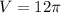 V= 12\pi