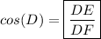 cos (D) = \boxed{\frac{DE}{DF}}