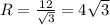 R=\frac{12}{\sqrt{3}} = 4\sqrt{3}