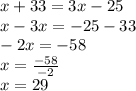 x+33=3x-25\\x-3x=-25-33\\-2x=-58\\x=\frac{-58}{-2}\\ x=29