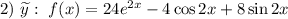 2) \ \widetilde{y}: \ f(x) = 24e^{2x} - 4\cos 2x + 8\sin 2x