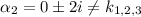 \alpha_{2} = 0 \pm 2i \neq k_{1,2,3}