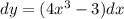 dy = (4x^{3} - 3)dx