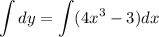 \displaystyle \int dy = \int(4x^{3} - 3)dx