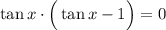 \tan x \cdot\Big(\tan x-1\Big)=0