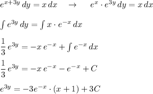 e^{x+3y}\, dy=x\, dx\ \ \ \to \ \ \ \ e^{x}\cdot e^{3y}\, dy=x\, dx\\\\\int e^{3y}\, dy=\int x\cdot e^{-x}\, dx\\\\\dfrac{1}{3}\, e^{3y}=-x\, e^{-x}+\int e^{-x}\, dx\\\\\dfrac{1}{3}\, e^{3y}=-x\, e^{-x}-e^{-x}+C\\\\e^{3y}=-3e^{-x}\cdot (x+1)+3C