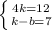 \left \{ {{4k=12} \atop {k-b=7}} \right.