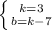 \left \{ {{k=3} \atop {b=k-7}} \right.