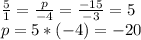 \frac{5}{1} =\frac{p}{-4} =\frac{-15}{-3} =5\\p=5*(-4)=-20