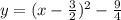 y = ( x - \frac{3}{2} ) {}^{2} - \frac{9}{4}