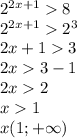 {2}^{2x + 1} 8 \\ {2}^{2x + 1} {2}^{3} \\ 2x + 1 3 \\ 2x 3 - 1 \\ 2x 2 \\ x 1 \\ xЭ(1; + \infty )