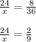 \frac{24}{x} =\frac{8}{36} \\\\\frac{24}{x} =\frac{2}{9}