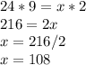 24*9=x*2\\216=2x\\x=216/2\\x=108