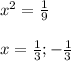 x^{2} =\frac{1}{9} \\\\x=\frac{1}{3} ;-\frac{1}{3}