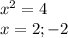 x^{2} =4\\x=2;-2