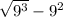 \sqrt{9^3} -9^{2}