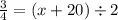 \frac{3}{4} = (x + 20) \div 2