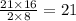 \frac{21 \times 16}{2 \times 8} =21