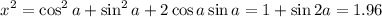 $x^2 = \cos^2 a+\sin^2 a + 2 \cos a \sin a = 1+\sin 2a=1.96$