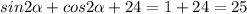 sin2\alpha +cos2\alpha +24=1+24=25