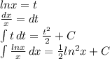 lnx=t\\\frac{dx}{x}=dt\\\int\limits {t} \, dt=\frac{t^2}{2}+C\\ \int\limits {\frac{lnx}{x} } \, dx =\frac{1}{2}ln^2x+C